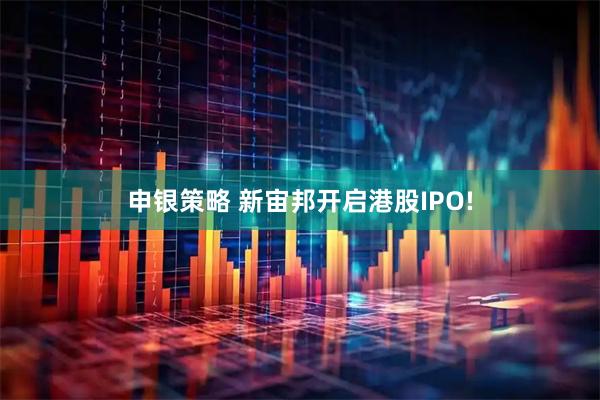 申银策略 新宙邦开启港股IPO!